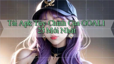 tải apk tùy chỉnh của goal123 mới nhất