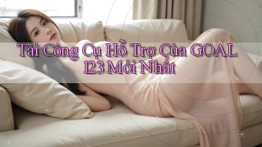 tải công cụ hỗ trợ của goal123 mới nhất