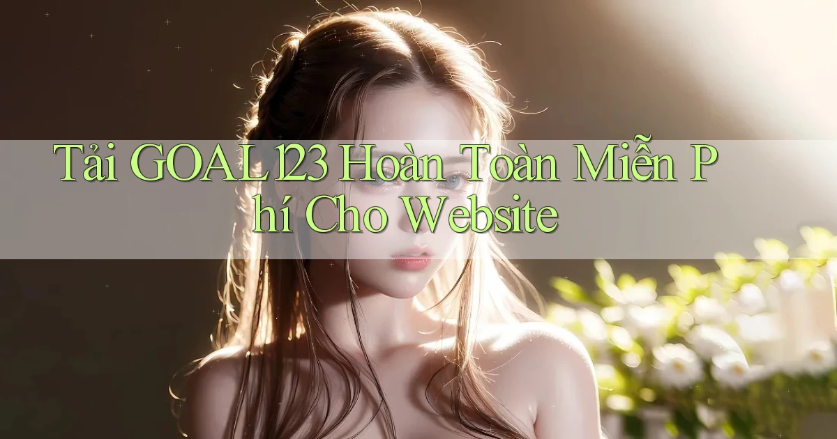 tải goal123 hoàn toàn miễn phí cho website