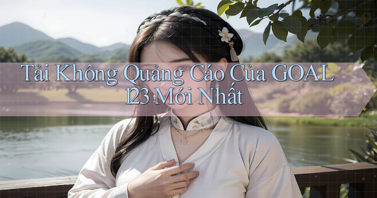 tải không quảng cáo của goal123 mới nhất