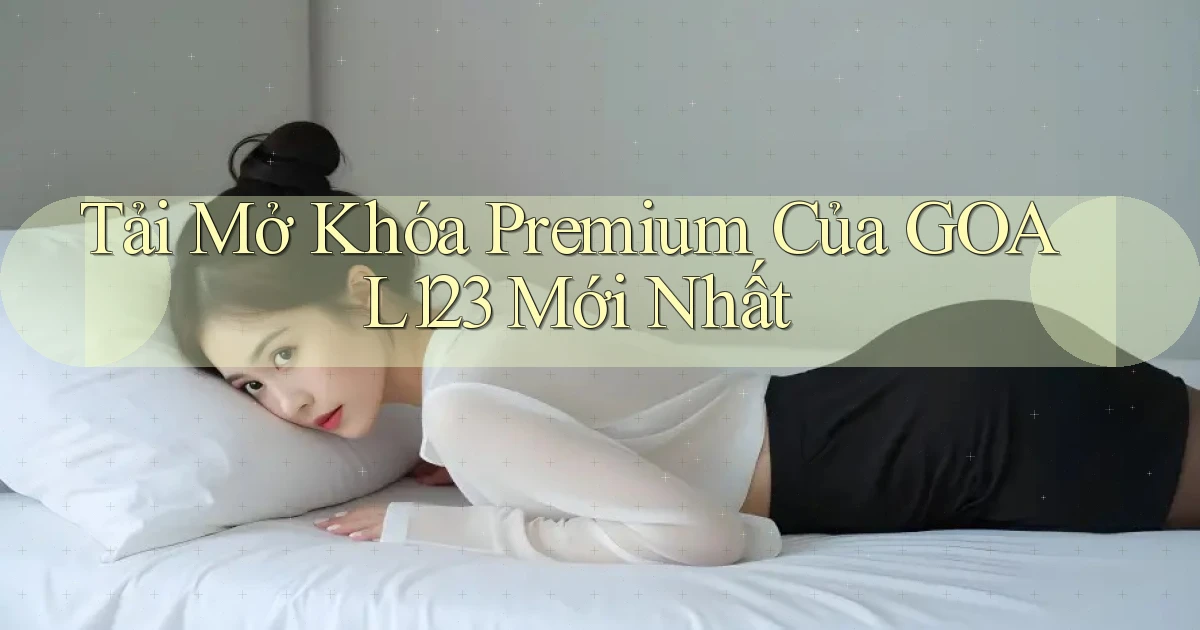 tải mở khóa premium của goal123 mới nhất