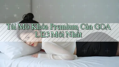 tải mở khóa premium của goal123 mới nhất