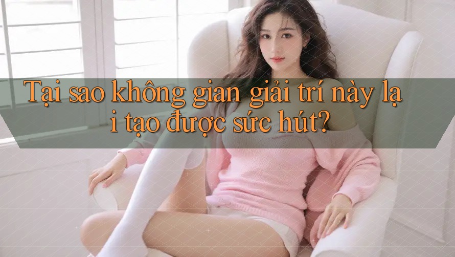 Tại sao không gian giải trí này lại tạo được sức hút? Tại sao không gian giải trí này lại tạo được sức hút?