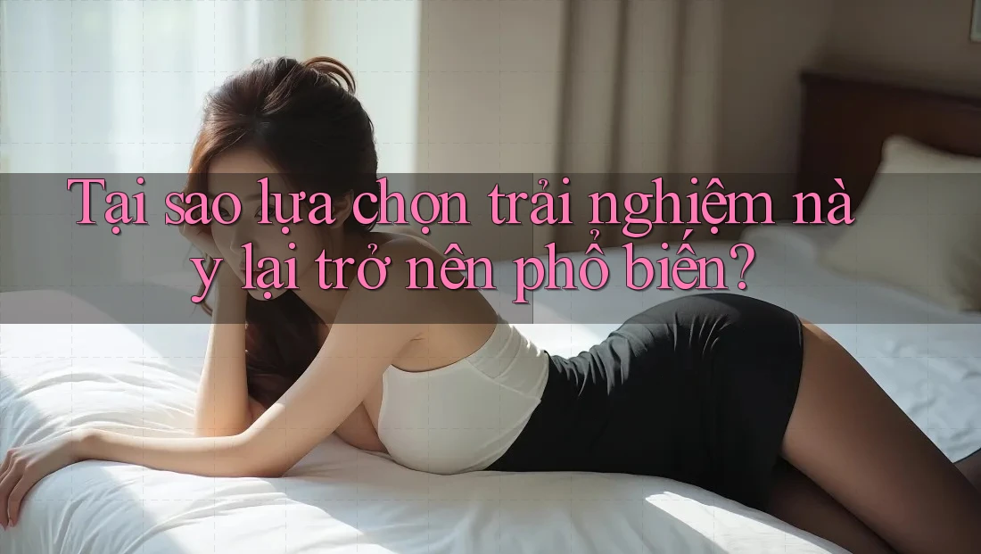 Tại sao lựa chọn trải nghiệm này lại trở nên phổ biến? Tại sao lựa chọn trải nghiệm này lại trở nên phổ biến?