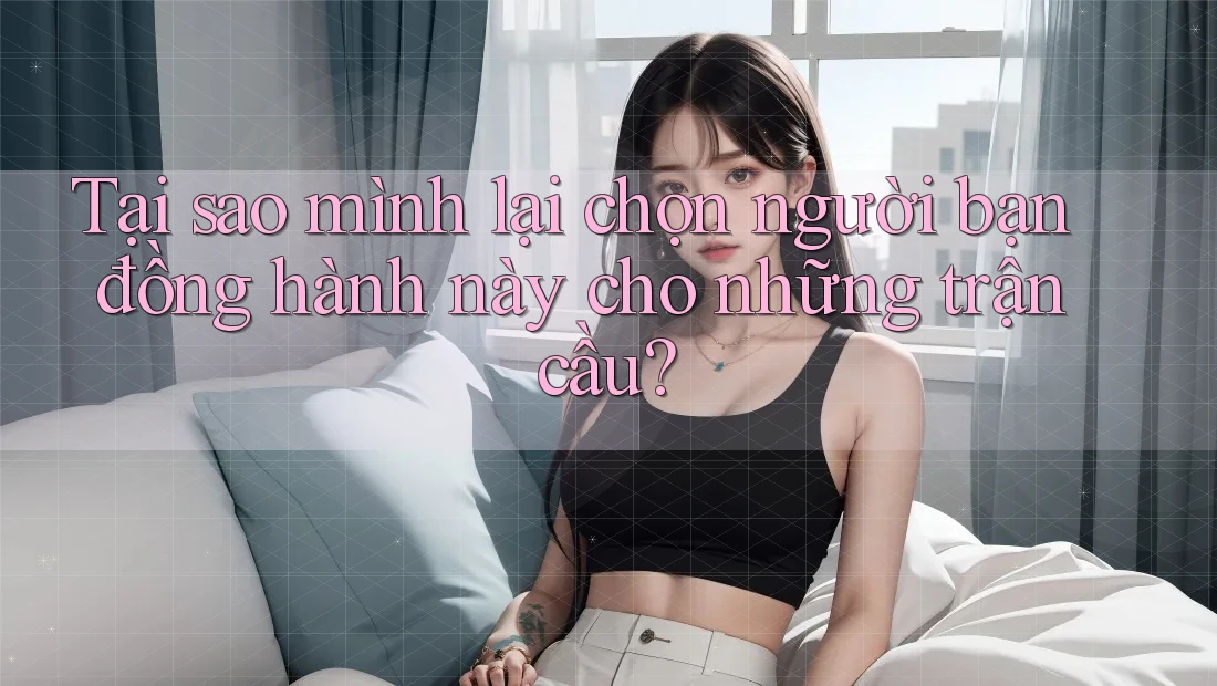 Tại sao mình lại chọn người bạn đồng hành này cho những trận cầu?