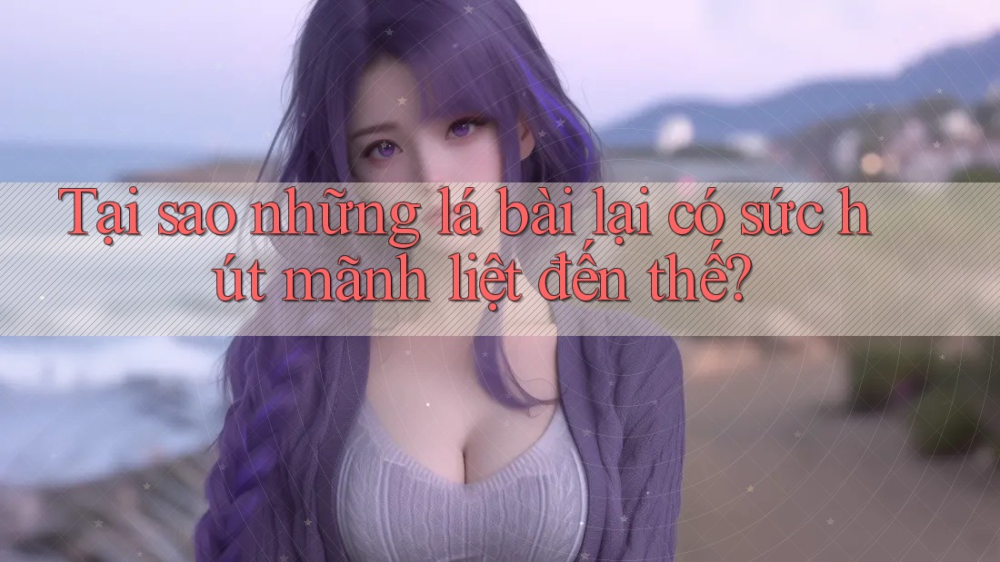 Tại sao những lá bài lại có sức hút mãnh liệt đến thế?
