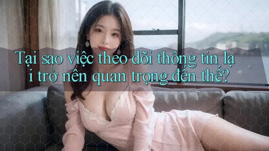 Tại sao việc theo dõi thông tin lại trở nên quan trọng đến thế? Tại sao việc theo dõi thông tin lại trở nên quan trọng đến thế?