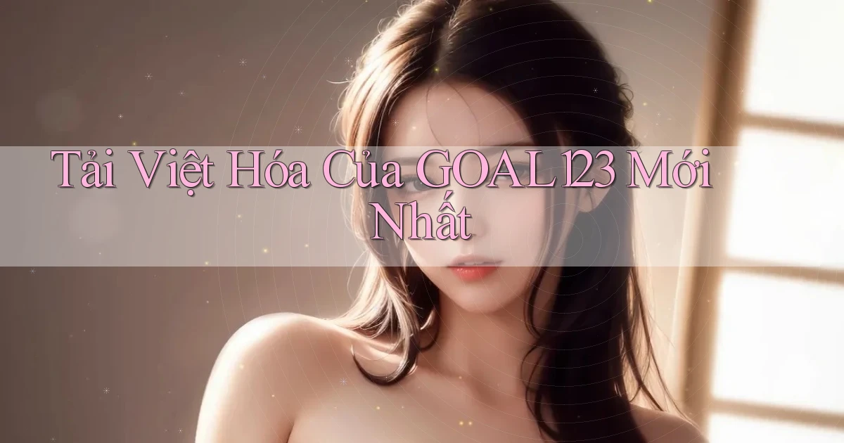 tải việt hóa của goal123 mới nhất