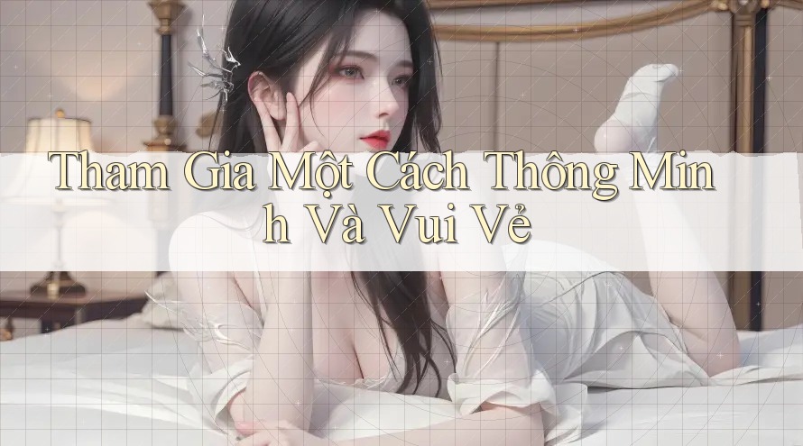 Tham Gia Một Cách Thông Minh Và Vui Vẻ Tham Gia Một Cách Thông Minh Và Vui Vẻ