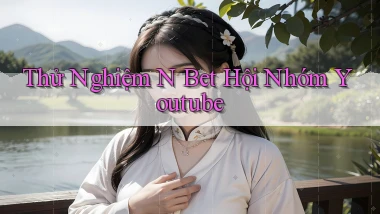 thử nghiệm n bet hội nhóm youtube