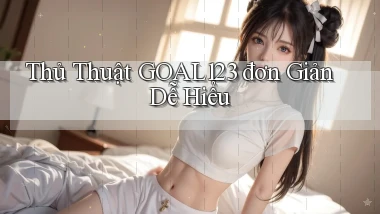 thủ thuật goal123 đơn giản dễ hiểu