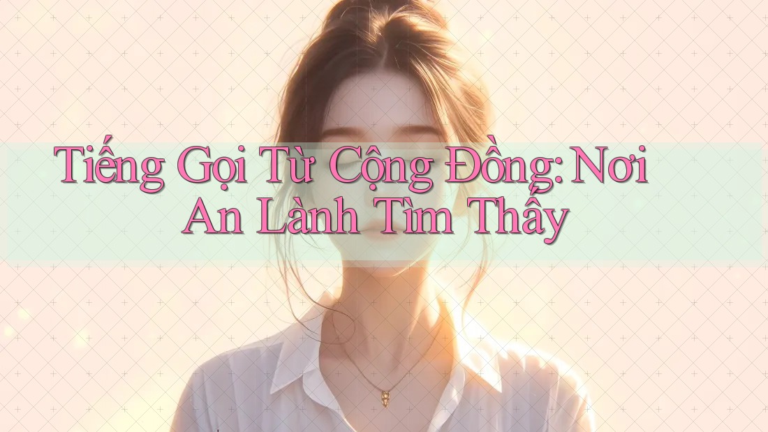 Tiếng Gọi Từ Cộng Đồng: Nơi An Lành Tìm Thấy Tiếng Gọi Từ Cộng Đồng: Nơi An Lành Tìm Thấy