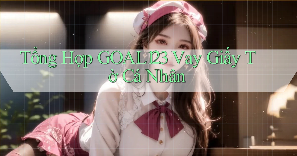 tổng hợp goal123 vay giấy tờ cá nhân