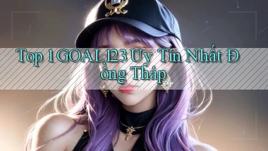 top 1 goal123 uy tín nhất Đồng Tháp