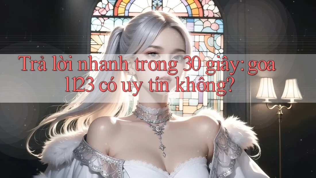 Trả lời nhanh trong 30 giây: goal123 có uy tín không? Trả lời nhanh trong 30 giây: goal123 có uy tín không?
