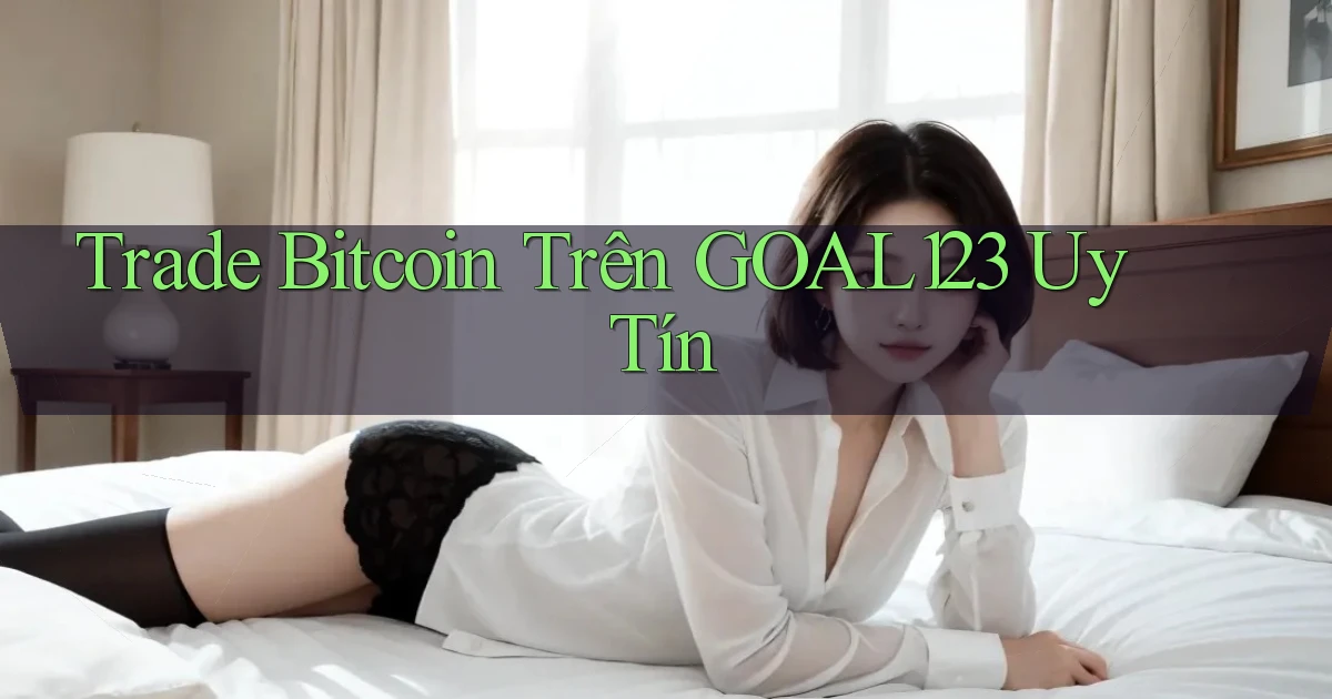 trade bitcoin trên goal123 uy tín