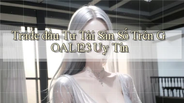 trade đầu tư tài sản số trên goal123 uy tín