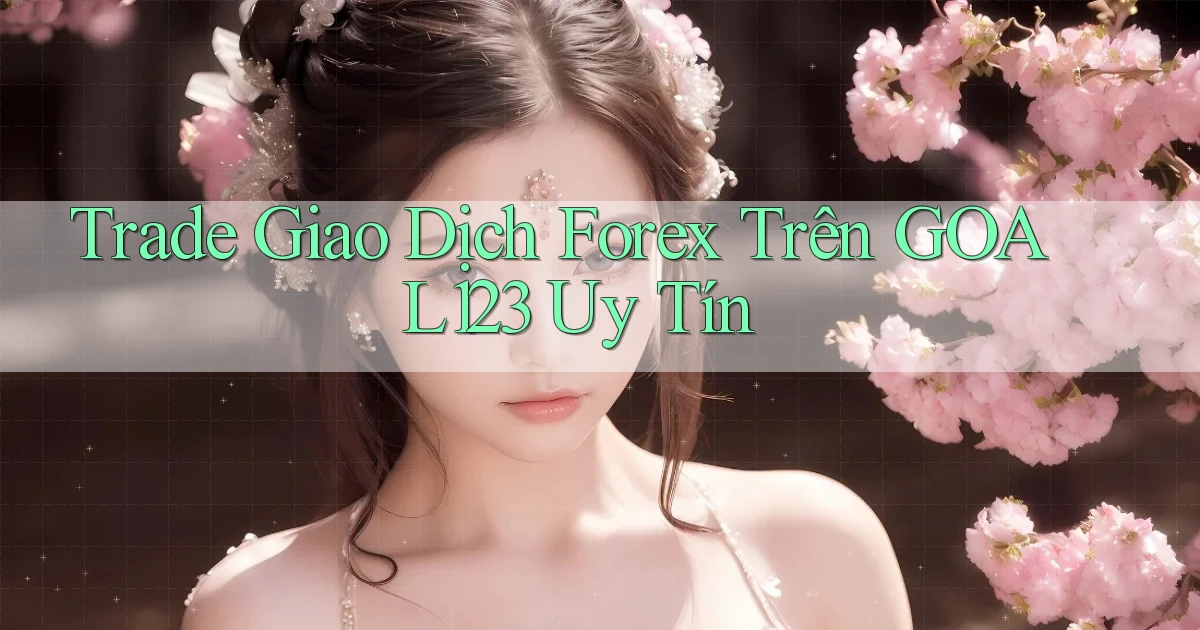 trade giao dịch forex trên goal123 uy tín