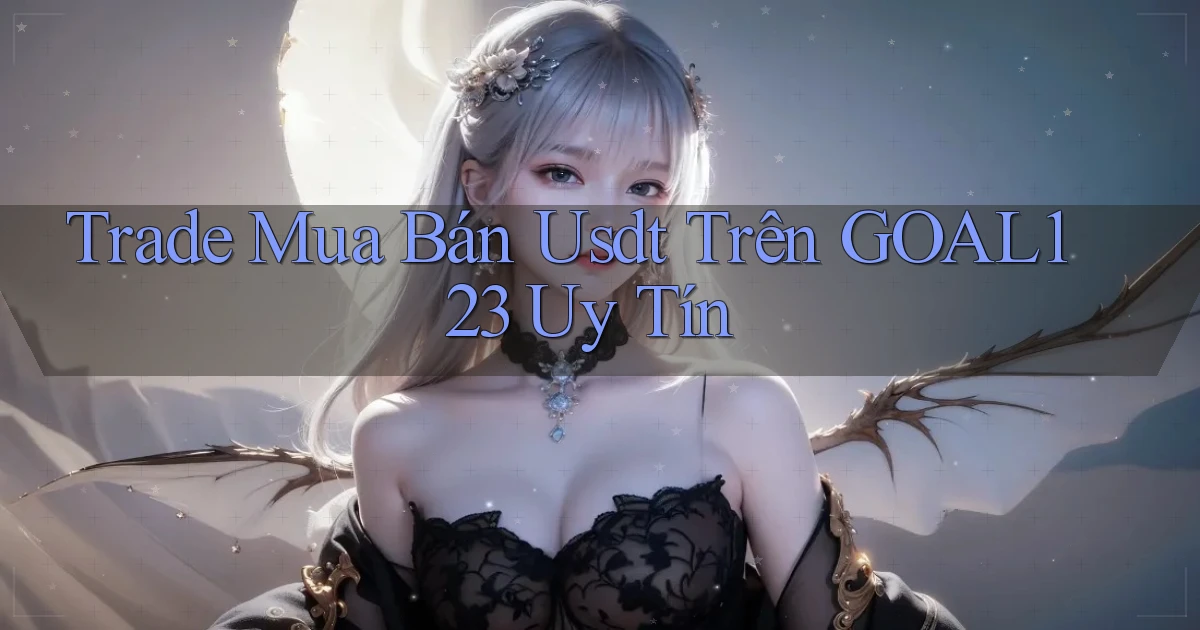 trade mua bán usdt trên goal123 uy tín