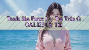 trade sàn forex uy tín trên goal123 uy tín