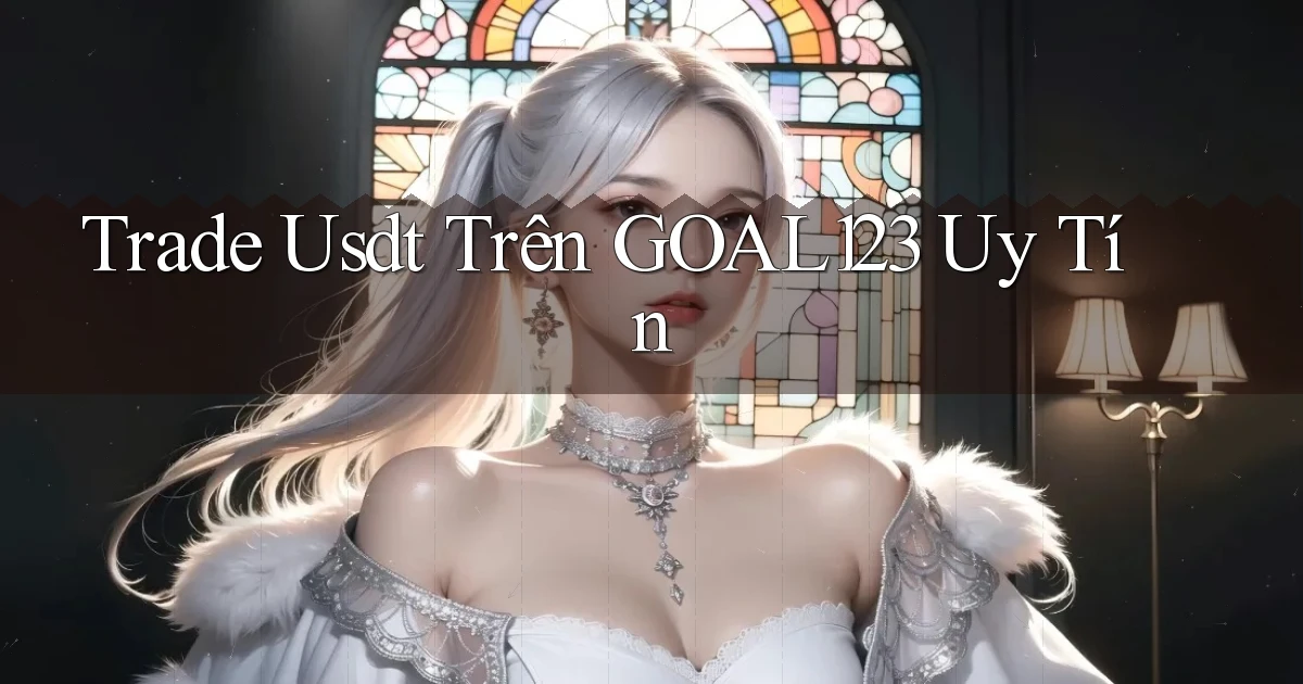 trade usdt trên goal123 uy tín