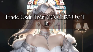 trade usdt trên goal123 uy tín