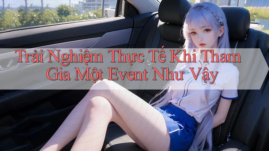 Trải Nghiệm Thực Tế Khi Tham Gia Một Event Như Vậy Trải Nghiệm Thực Tế Khi Tham Gia Một Event Như Vậy