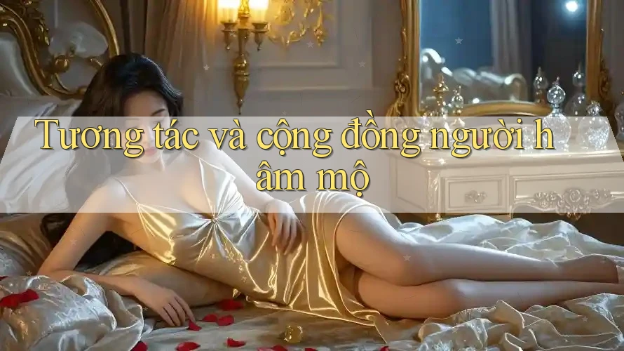 Tương tác và cộng đồng người hâm mộ
