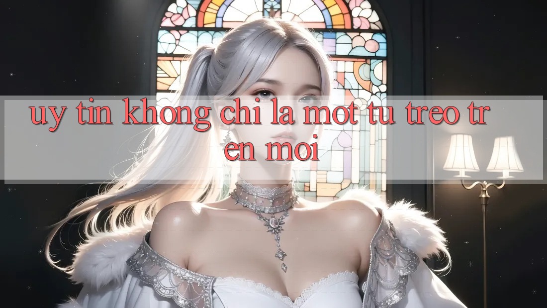 “Uy Tín” Không Chỉ Là Một Từ Treo Trên Môi “Uy Tín” Không Chỉ Là Một Từ Treo Trên Môi