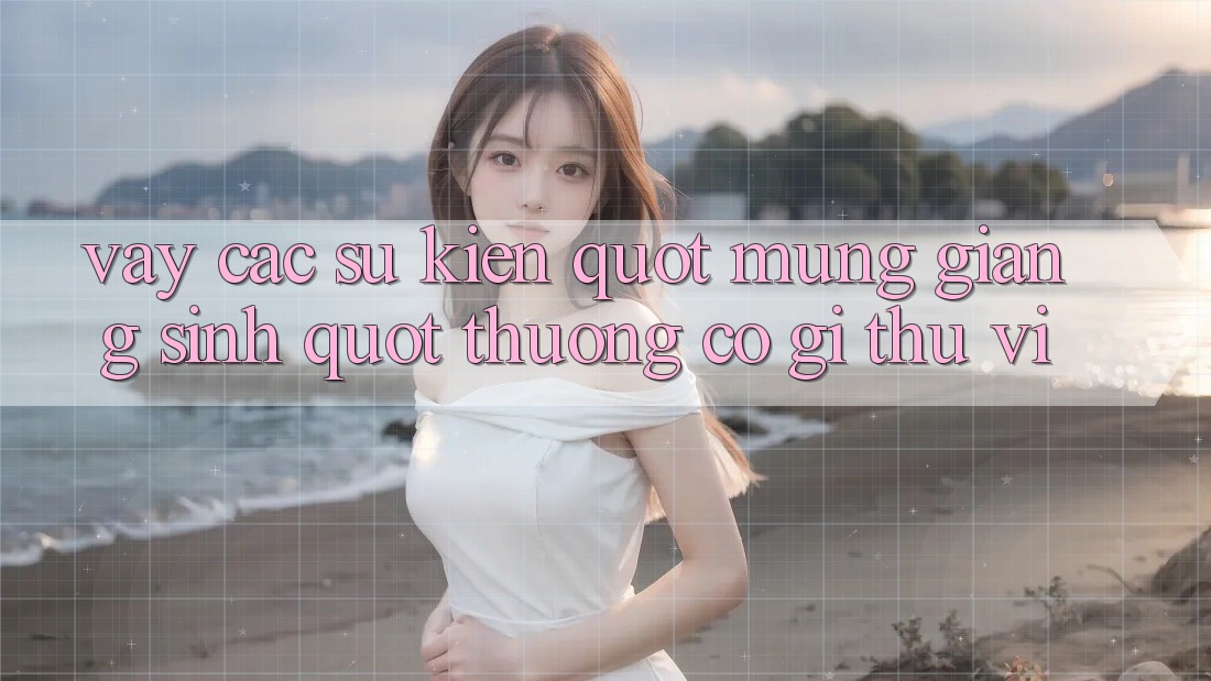 Vậy Các Sự Kiện " Mừng Giáng Sinh" Thường Có Gì Thú Vị?