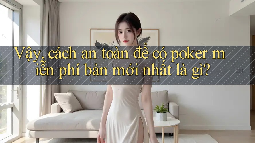 Vậy, cách an toàn để có poker miễn phí bản mới nhất là gì? Vậy, cách an toàn để có poker miễn phí bản mới nhất là gì?