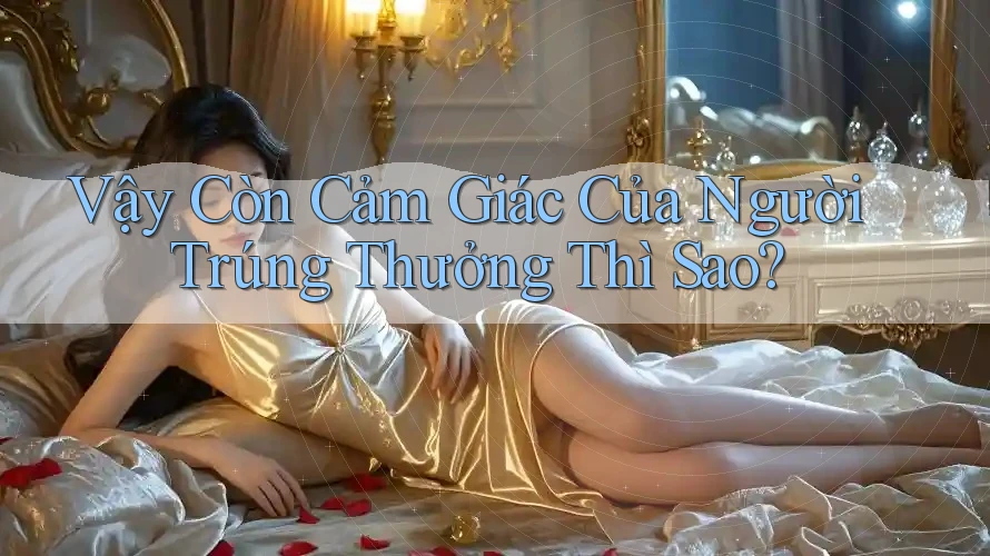 Vậy Còn Cảm Giác Của Người Trúng Thưởng Thì Sao?