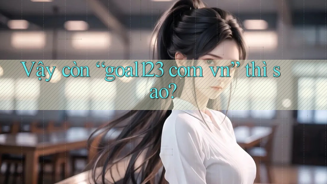 Vậy Còn “goal123 com vn” Thì Sao?