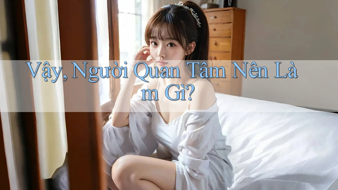 Vậy, Người Quan Tâm Nên Làm Gì?