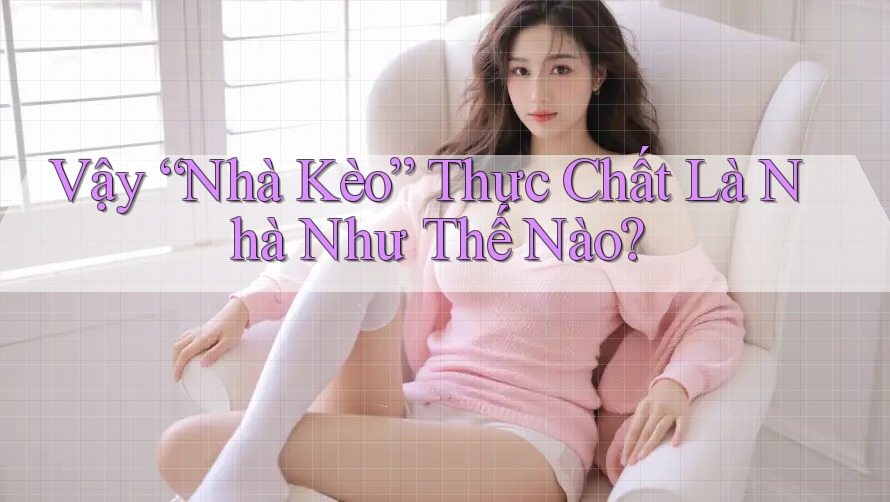 Vậy “Nhà Kèo” Thực Chất Là Nhà Như Thế Nào?