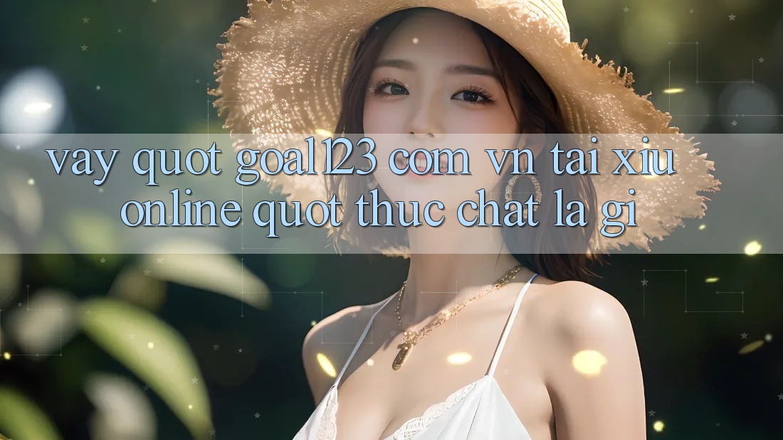 Vậy " Goal123 Com Vn Tải Xỉu Online" Thực Chất Là Gì? Vậy " Goal123 Com Vn Tải Xỉu Online" Thực Chất Là Gì?