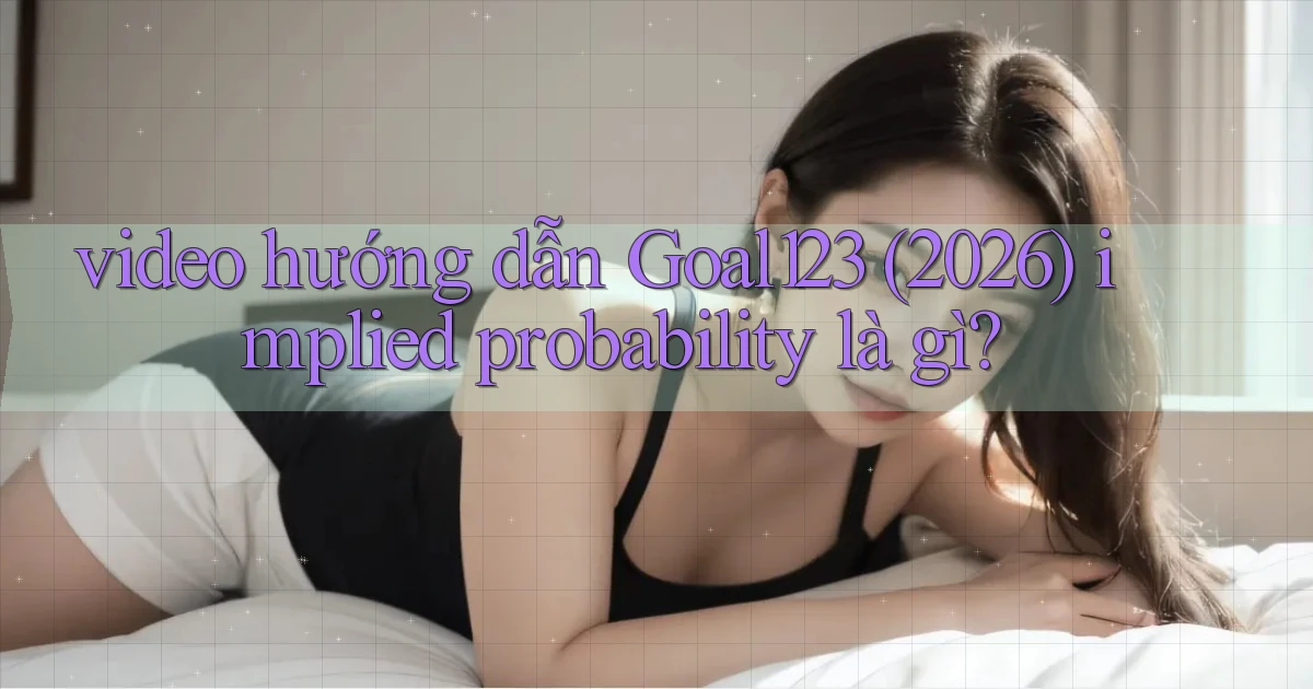 video hướng dẫn Goal123 (2026) implied probability là gì