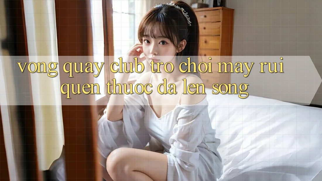 “Vòng Quay Club” – Trò Chơi May Rủi Quen Thuộc Đã Lên “Sóng” “Vòng Quay Club” – Trò Chơi May Rủi Quen Thuộc Đã Lên “Sóng”