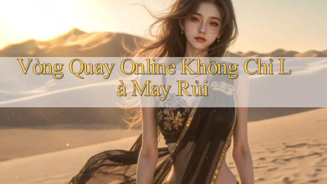 Vòng Quay Online Không Chỉ Là May Rủi Vòng Quay Online Không Chỉ Là May Rủi