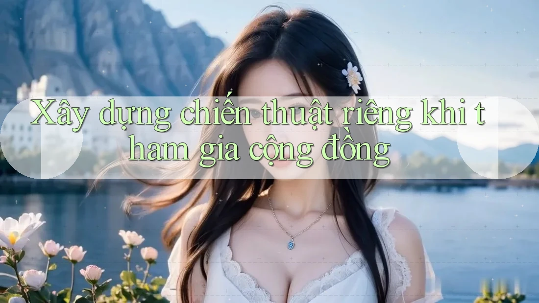 Xây dựng chiến thuật riêng khi tham gia cộng đồng